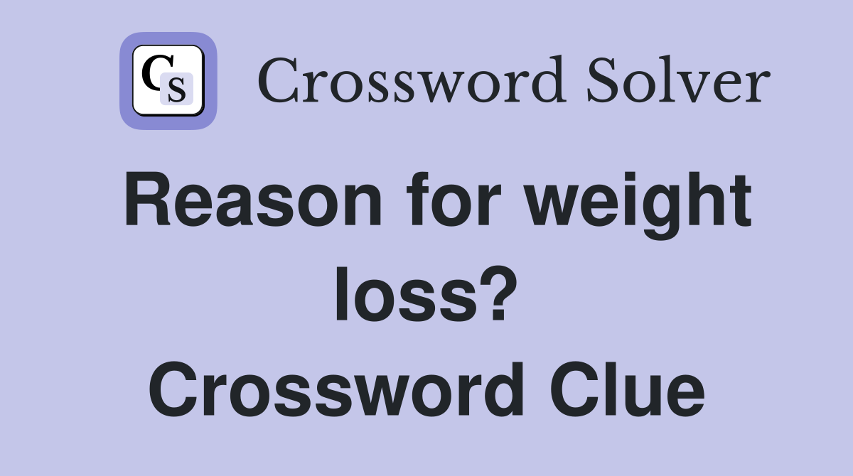 Reason for weight loss? Crossword Clue