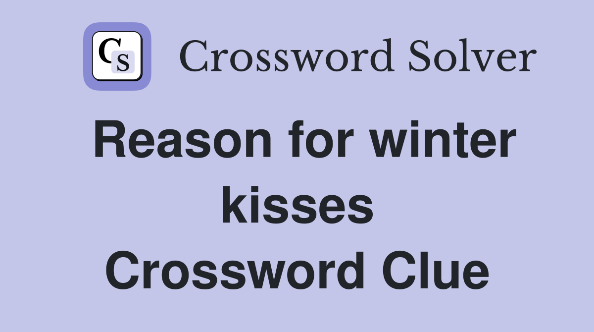 Reason for winter kisses Crossword Clue