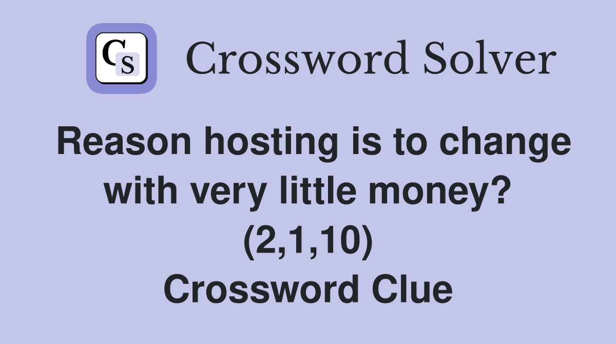 Reason hosting is to change with very little money? (2,1,10) Crossword Clue