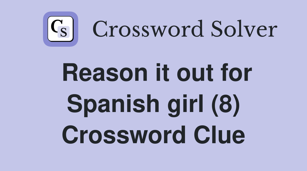 Reason it out for Spanish girl (8) Crossword Clue