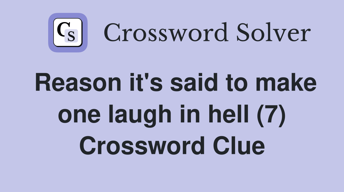 Reason it's said to make one laugh in hell (7) Crossword Clue