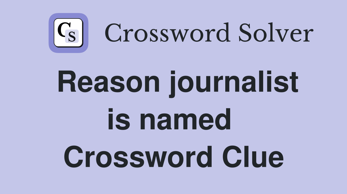 Reason journalist is named  Crossword Clue