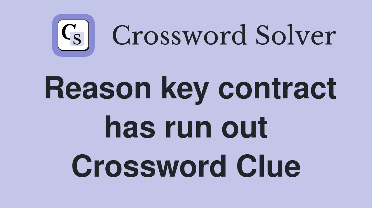 Reason key contract has run out Crossword Clue