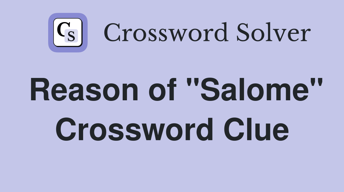 Reason of "Salome" Crossword Clue