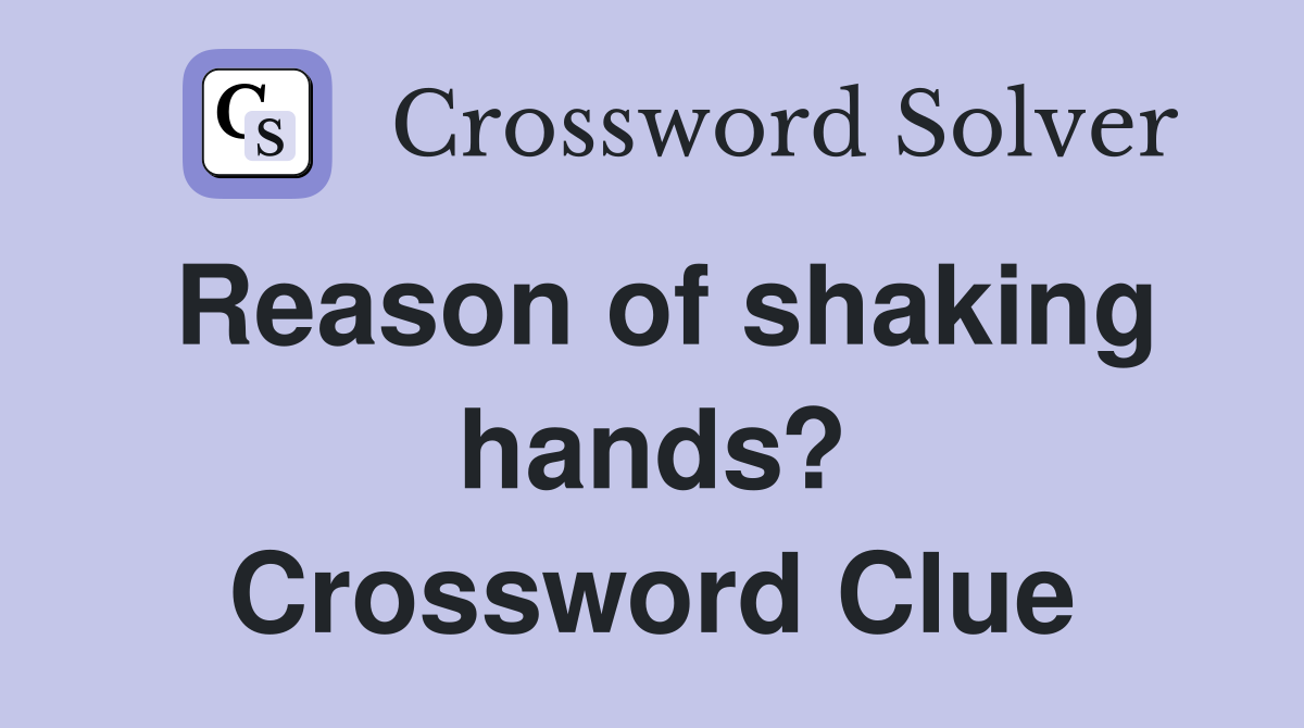 Reason of shaking hands? Crossword Clue