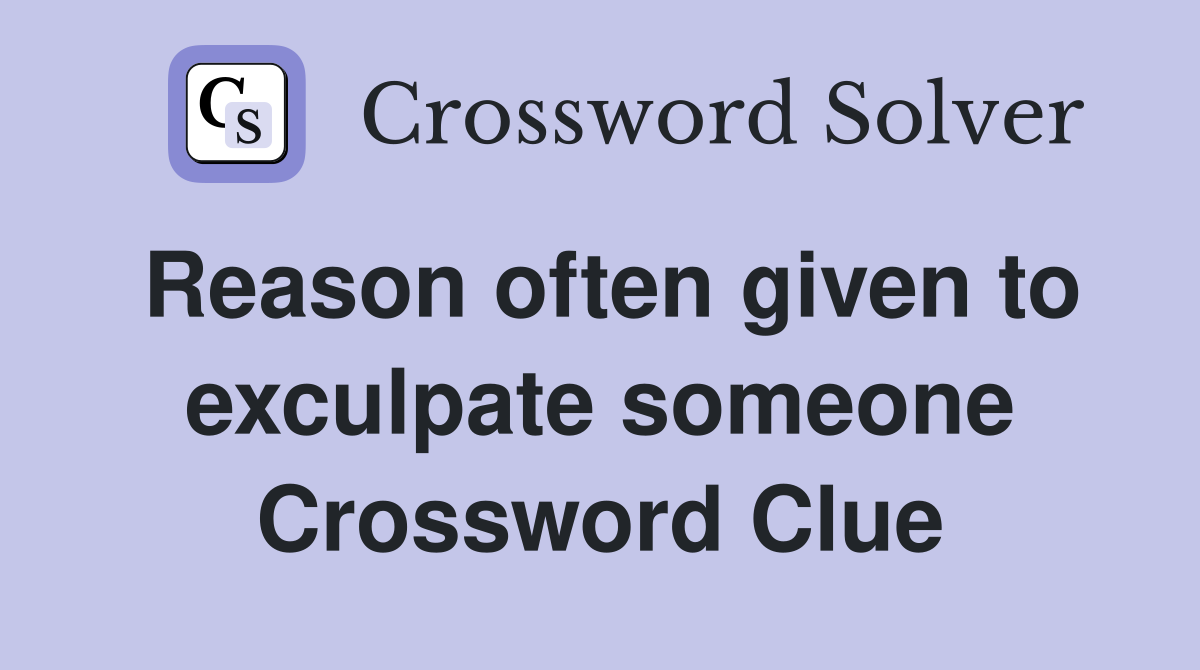 Reason often given to exculpate someone Crossword Clue