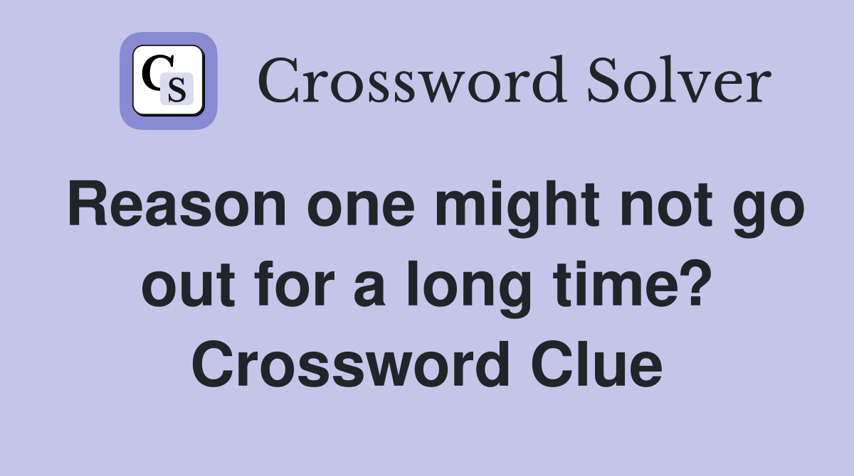 Reason one might not go out for a long time? Crossword Clue