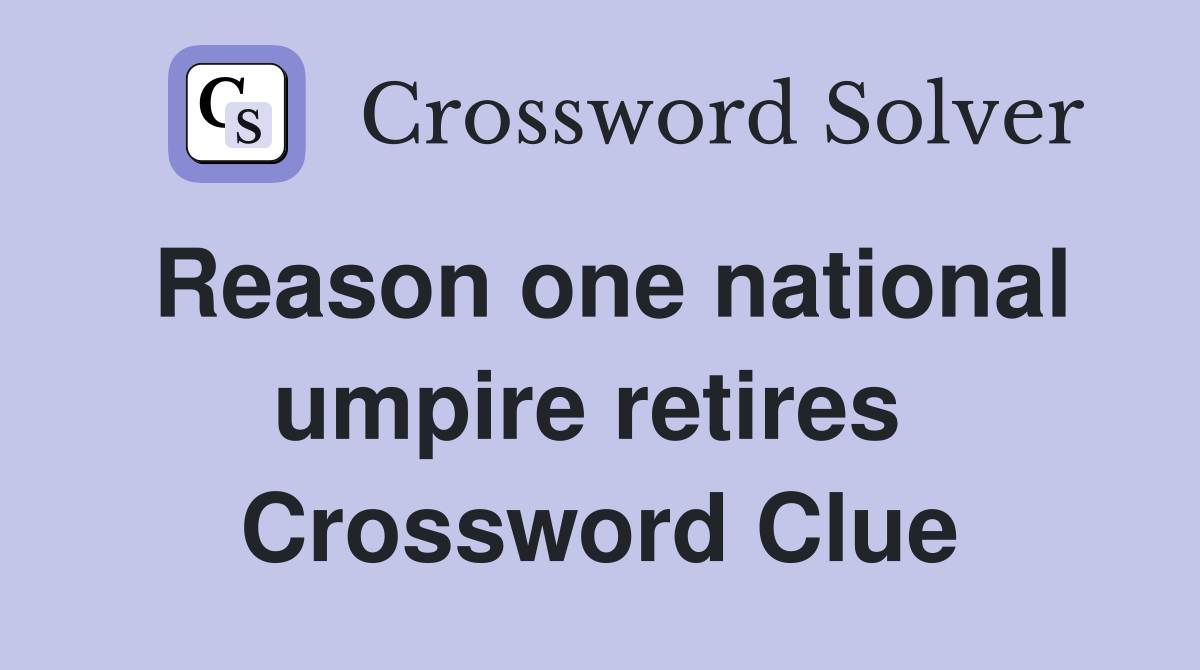 Reason one national umpire retires  Crossword Clue