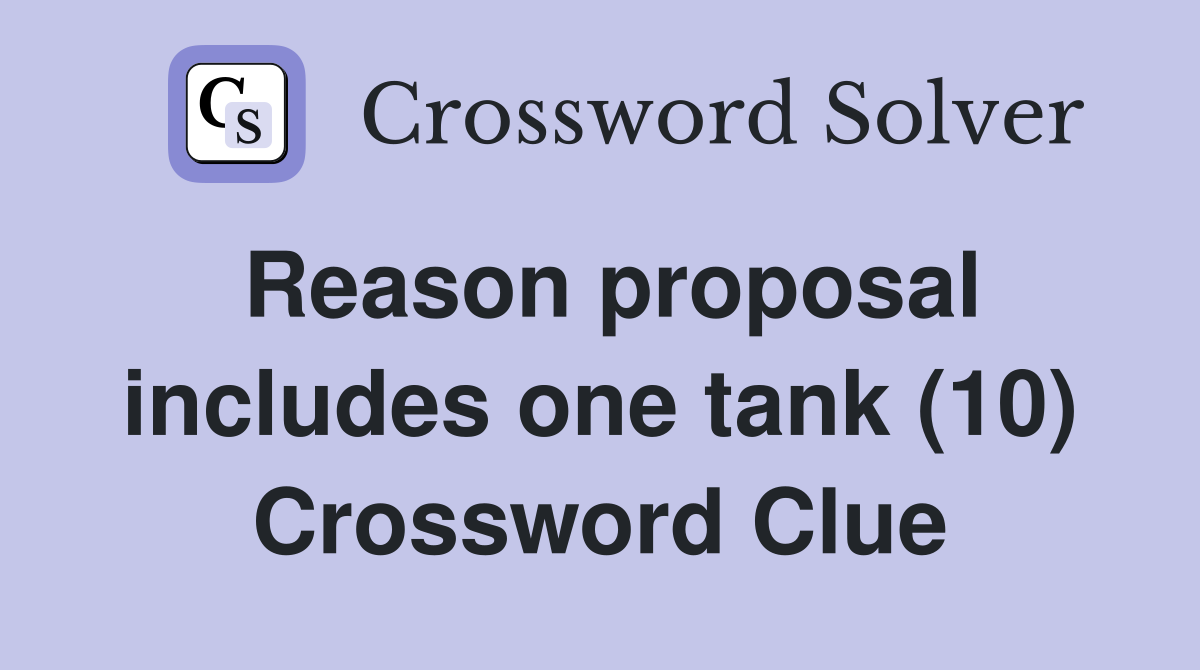 Reason proposal includes one tank (10) Crossword Clue