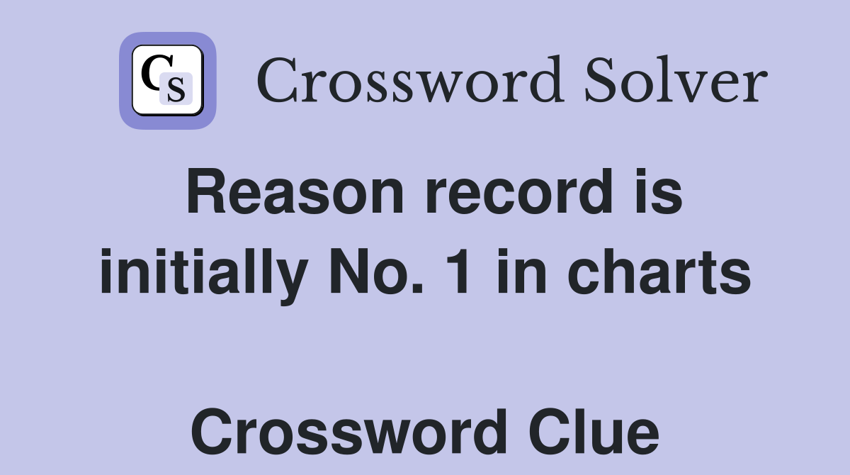Reason record is initially No. 1 in charts  Crossword Clue