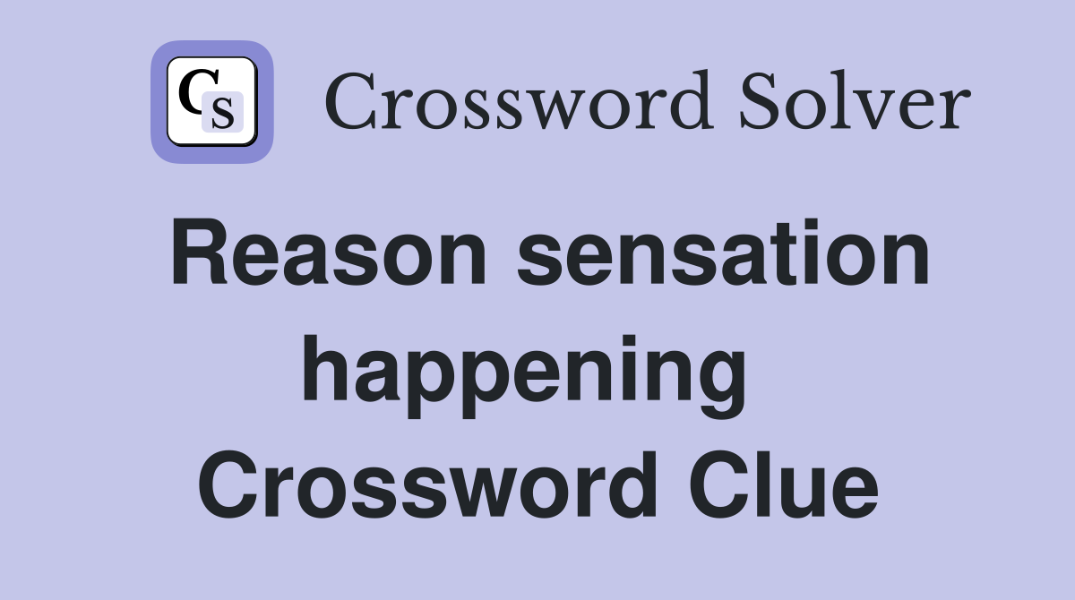 Reason sensation happening  Crossword Clue