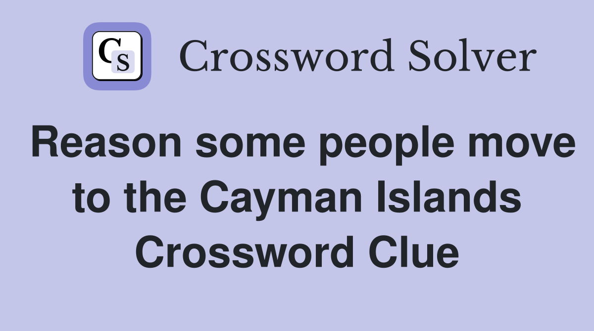 Reason some people move to the Cayman Islands Crossword Clue