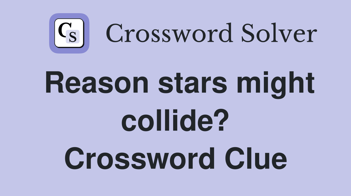 Reason stars might collide? Crossword Clue
