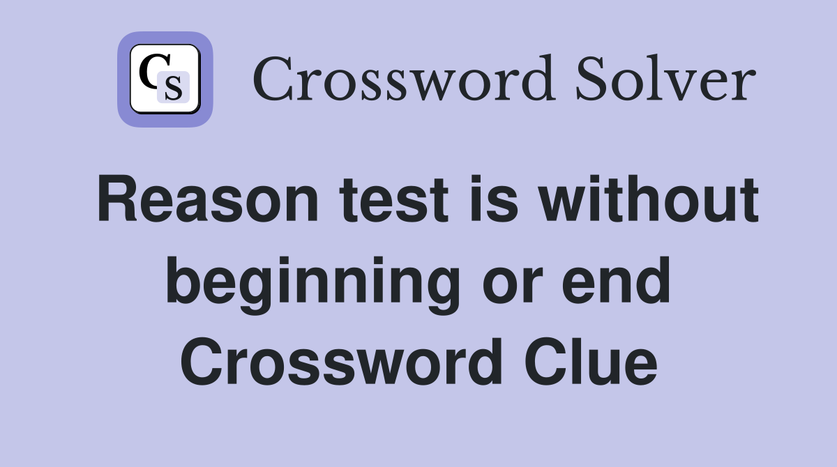 Reason test is without beginning or end Crossword Clue