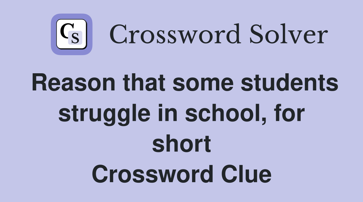 Reason that some students struggle in school, for short Crossword Clue