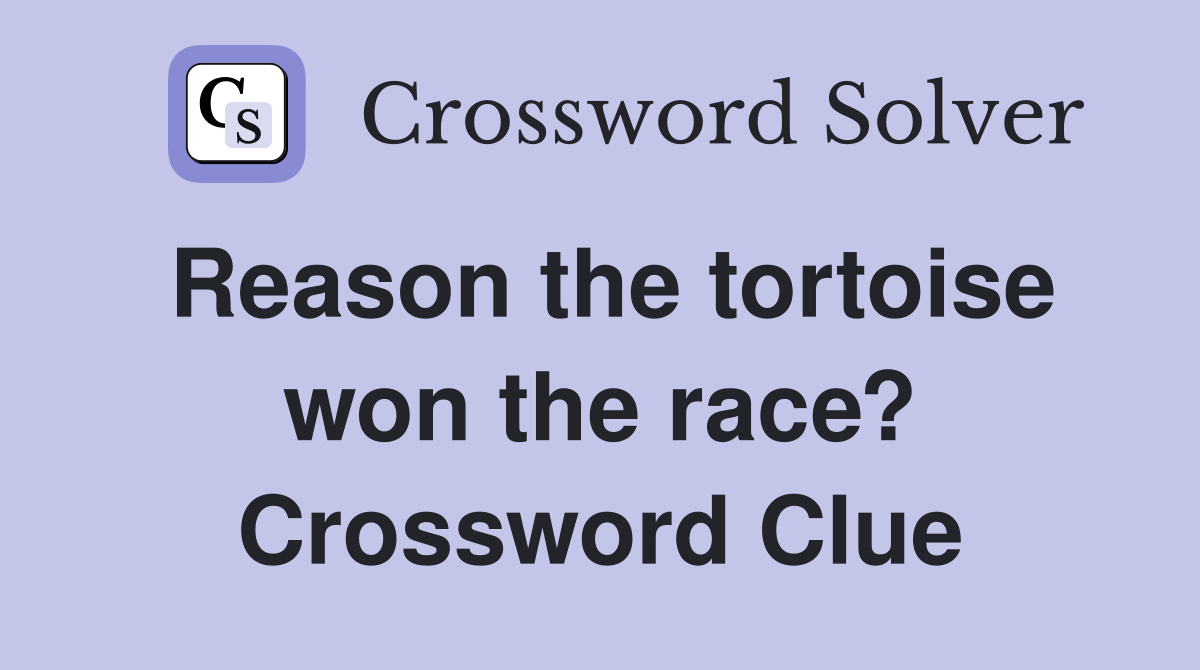 Reason the tortoise won the race? Crossword Clue