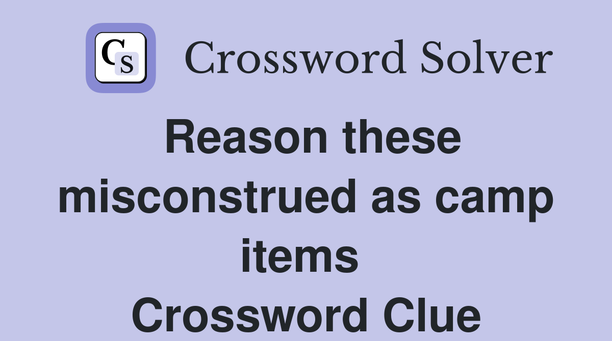 Reason these misconstrued as camp items  Crossword Clue