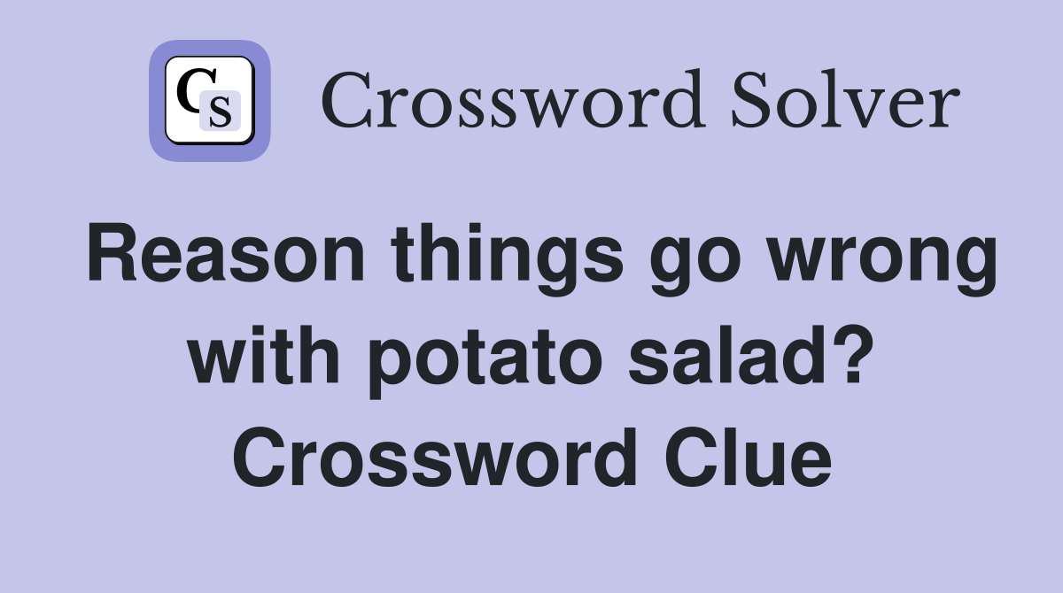 Reason things go wrong with potato salad? Crossword Clue