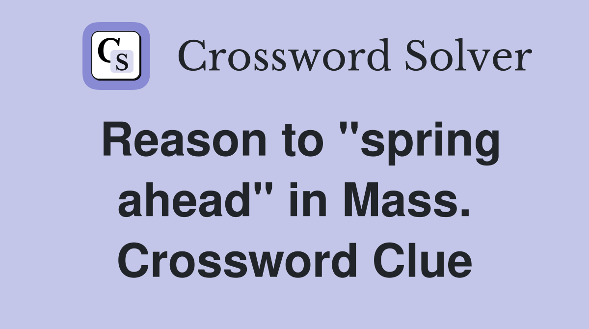 Reason to "spring ahead" in Mass. Crossword Clue