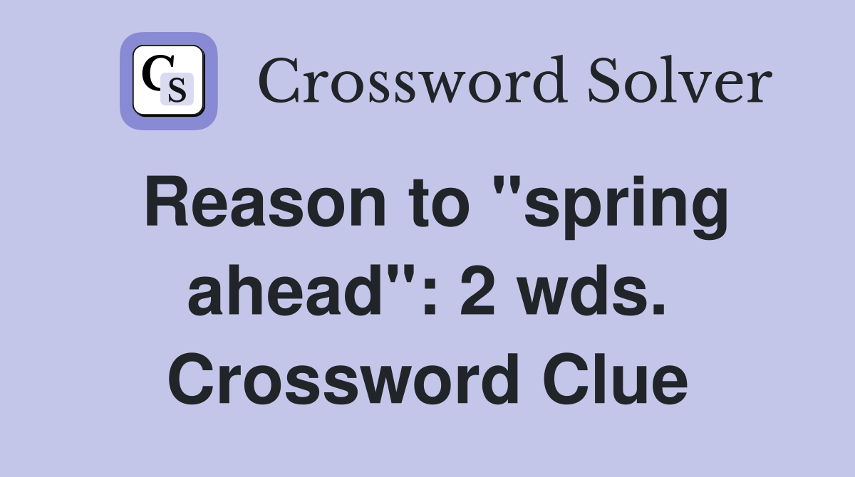 Reason to "spring ahead": 2 wds. Crossword Clue