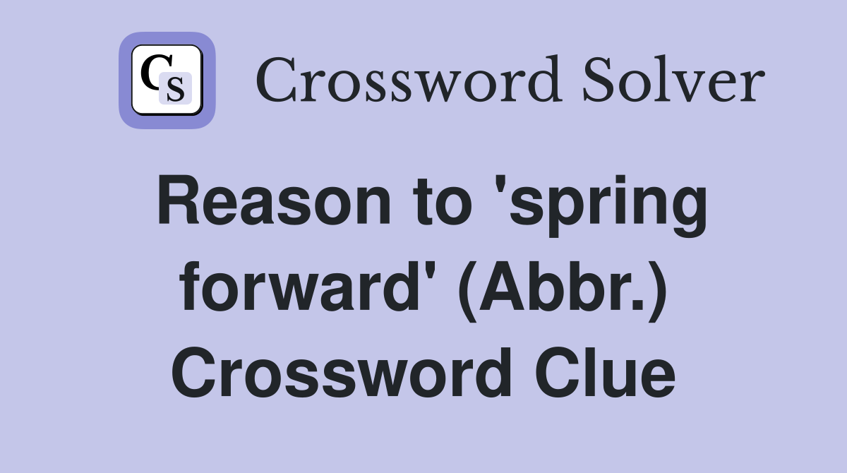 Reason to 'spring forward' (Abbr.) Crossword Clue