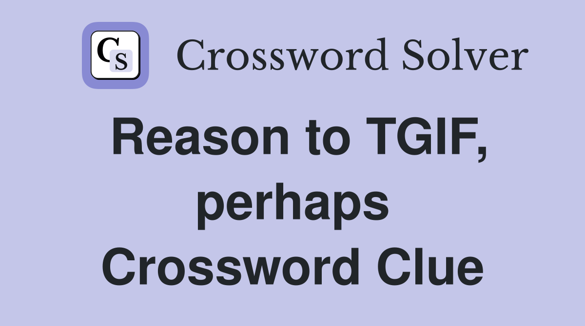 Reason to TGIF, perhaps Crossword Clue