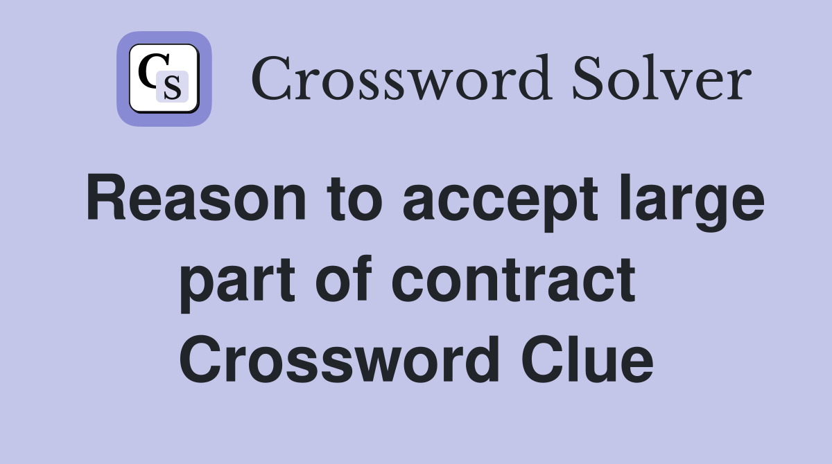 Reason to accept large part of contract  Crossword Clue