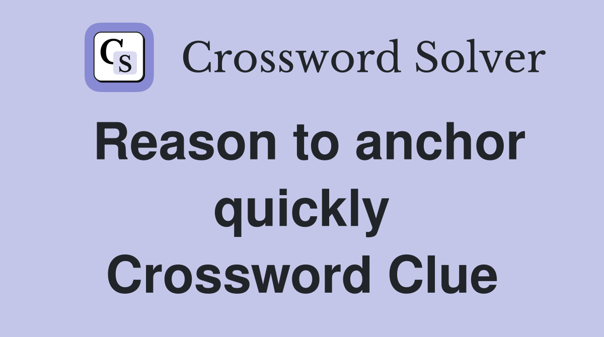 Reason to anchor quickly Crossword Clue