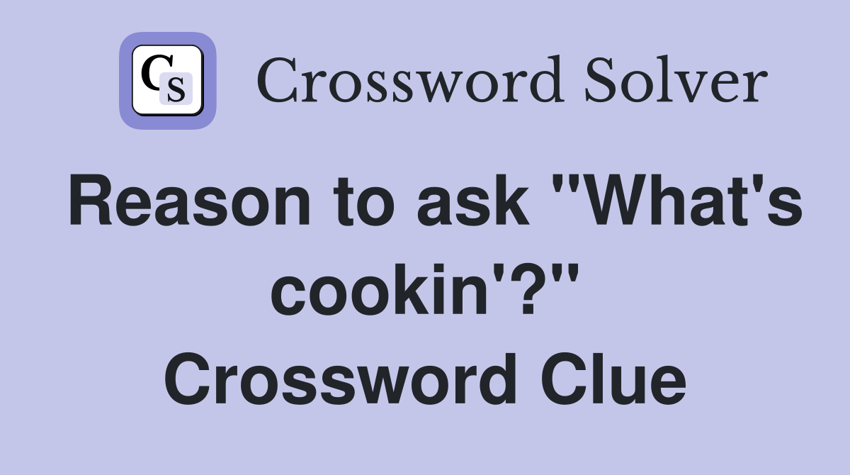 Reason to ask "What's cookin'?" Crossword Clue