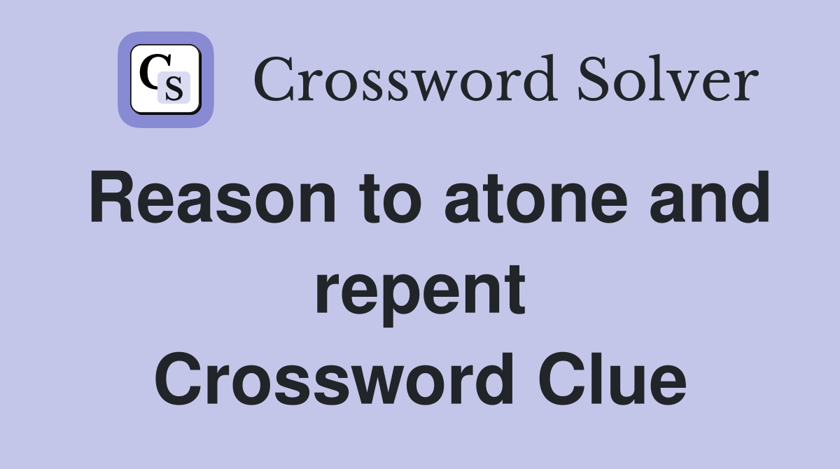 Reason to atone and repent Crossword Clue