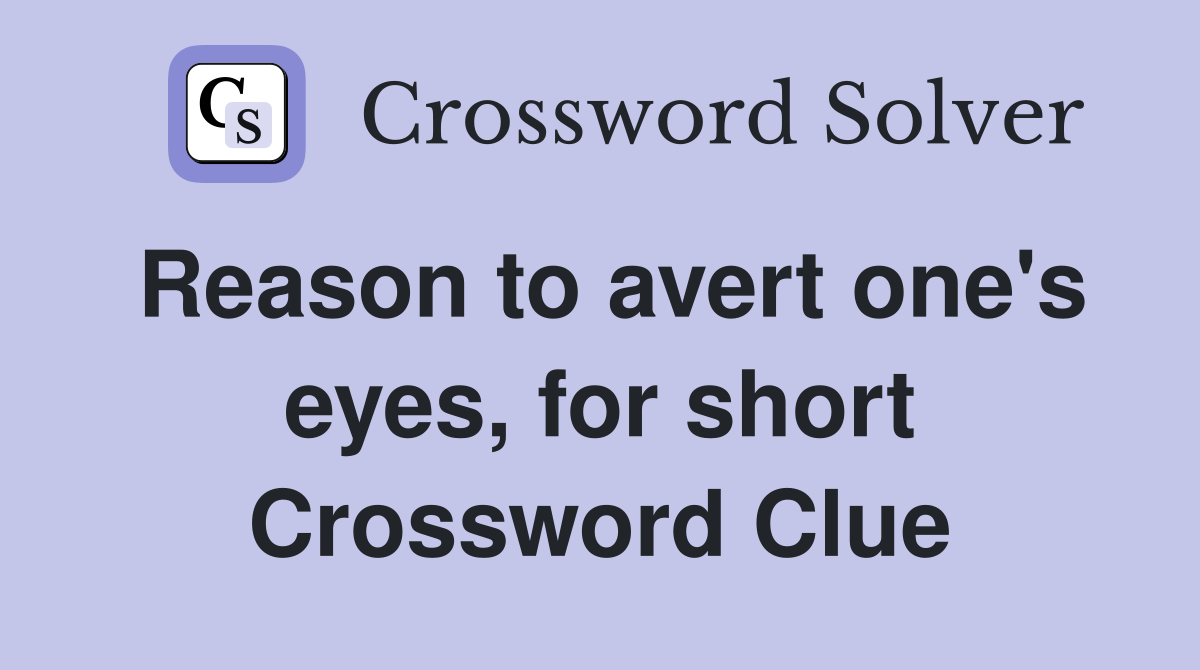 Reason to avert one's eyes, for short Crossword Clue