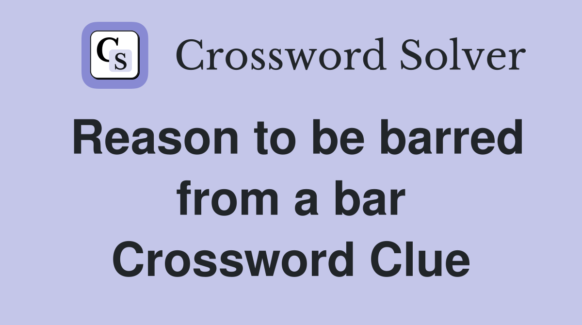 Reason to be barred from a bar Crossword Clue