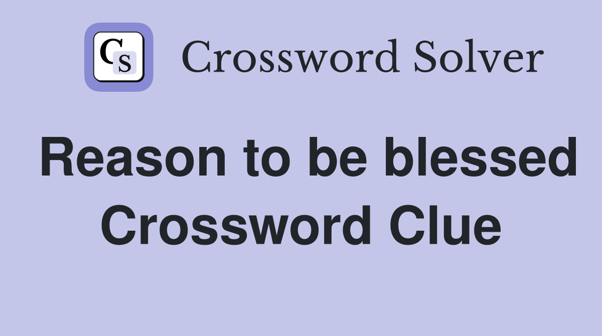 Reason to be blessed Crossword Clue