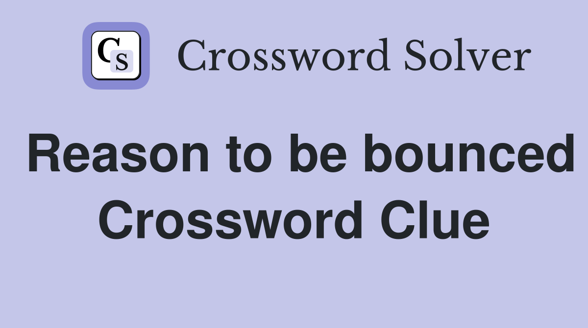 Reason to be bounced Crossword Clue