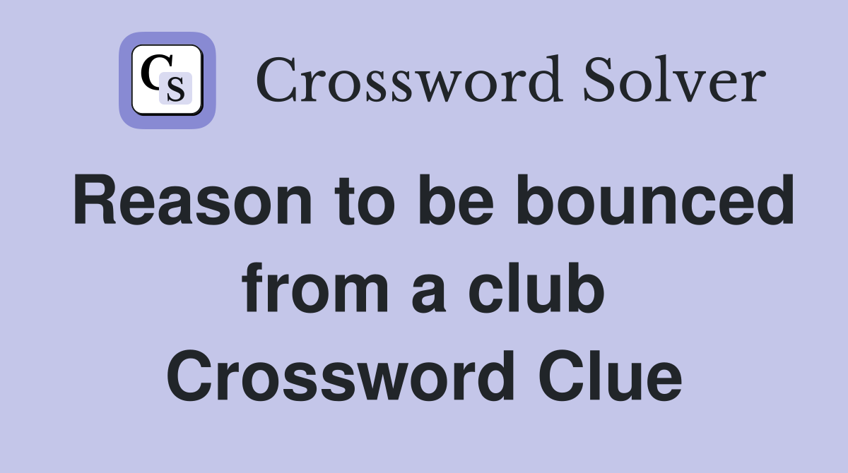 Reason to be bounced from a club Crossword Clue