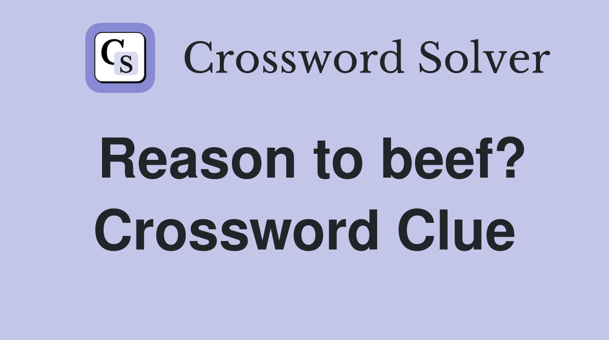 Reason to beef? Crossword Clue