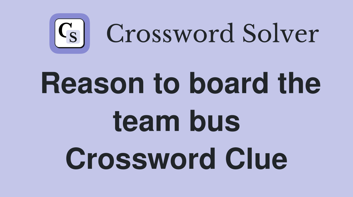 Reason to board the team bus Crossword Clue