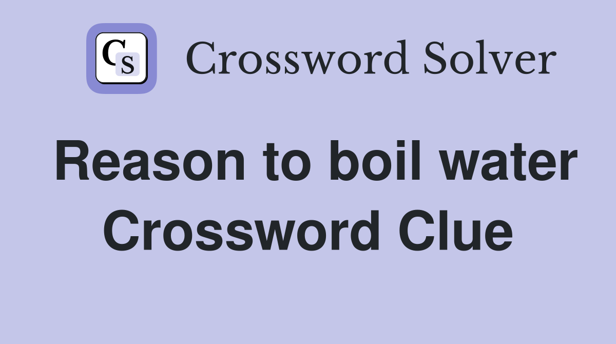 Reason to boil water Crossword Clue Answers Crossword Solver