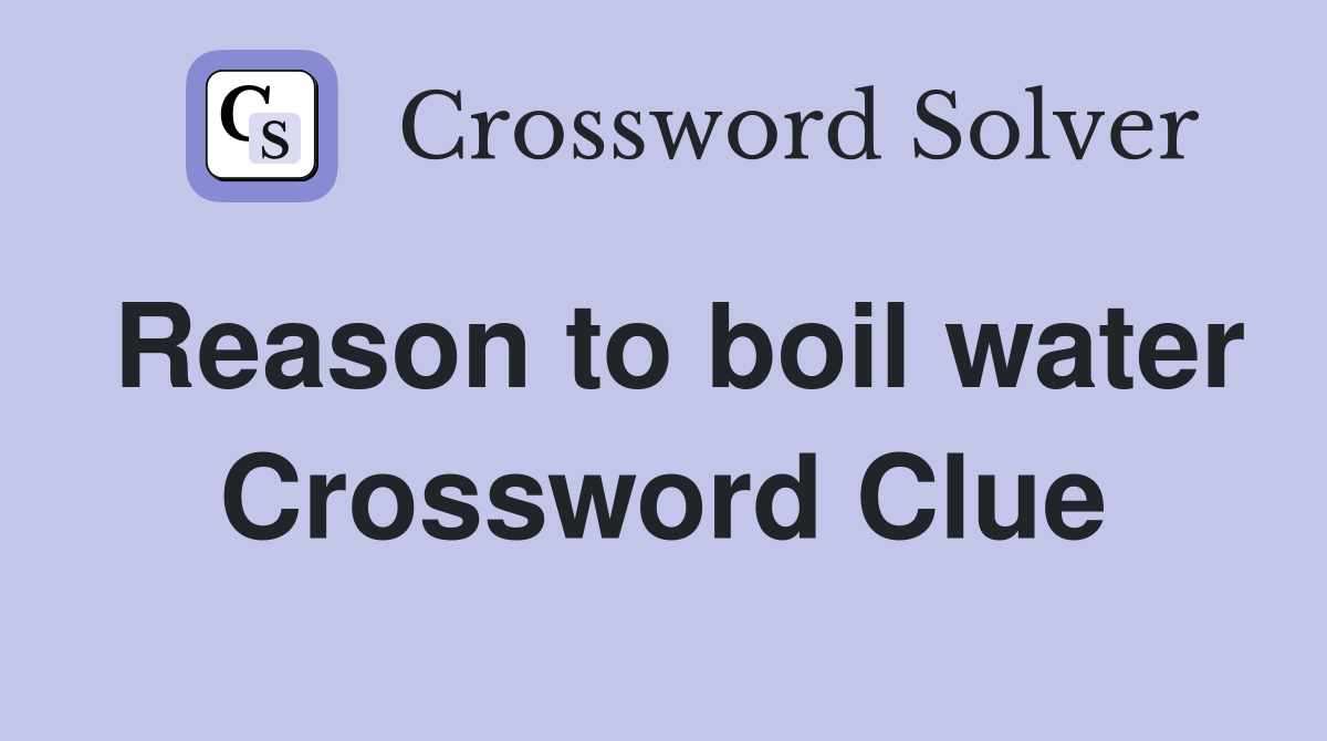 Reason to boil water Crossword Clue