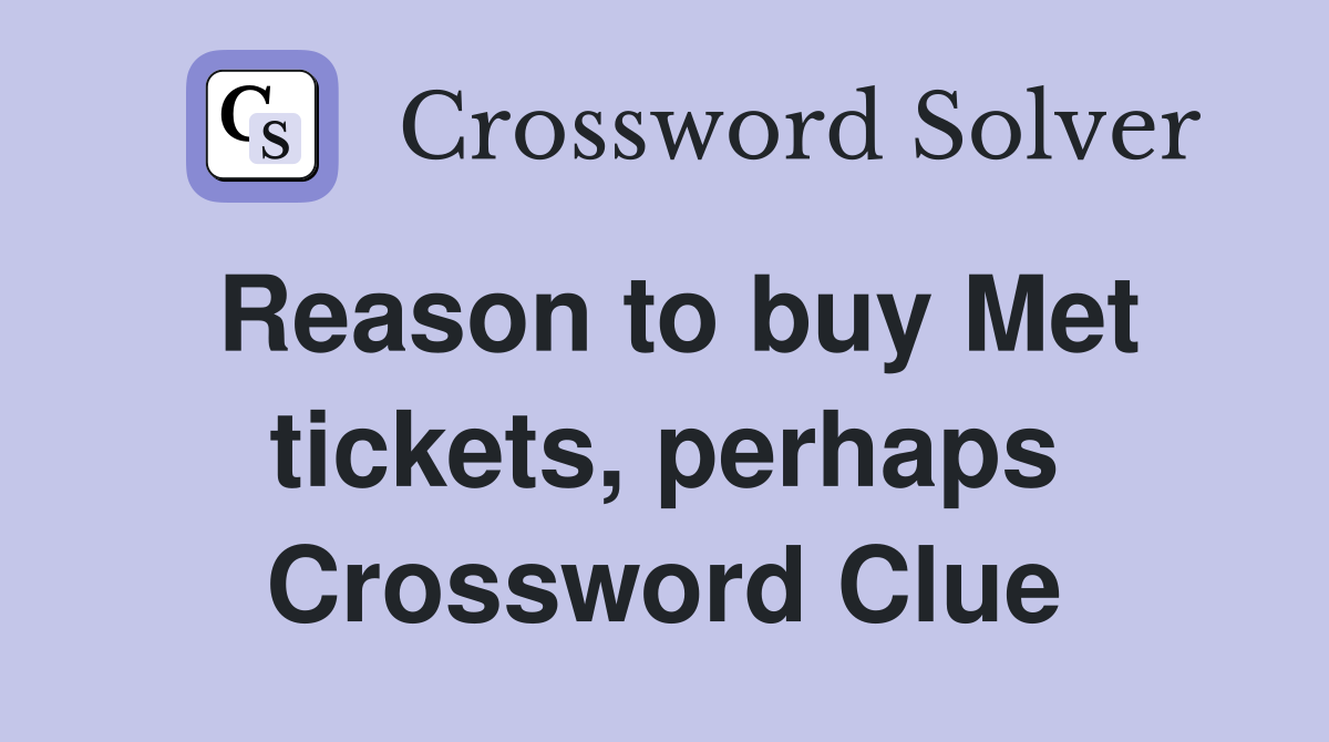 Reason to buy Met tickets, perhaps Crossword Clue