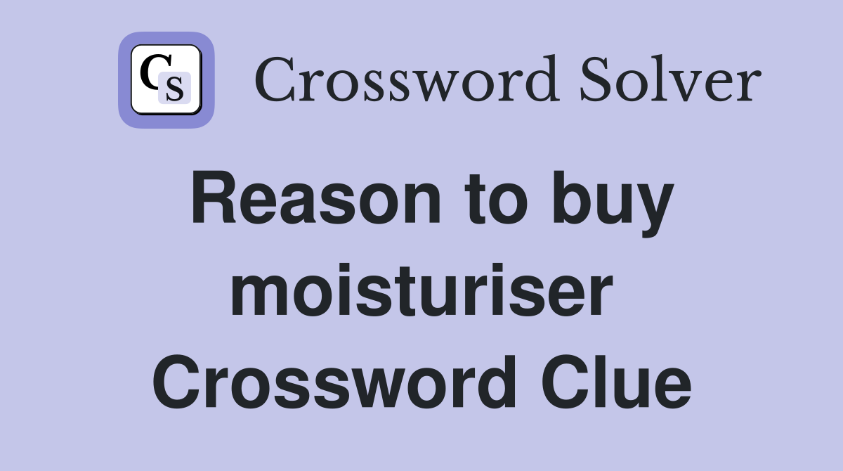 Reason to buy moisturiser Crossword Clue