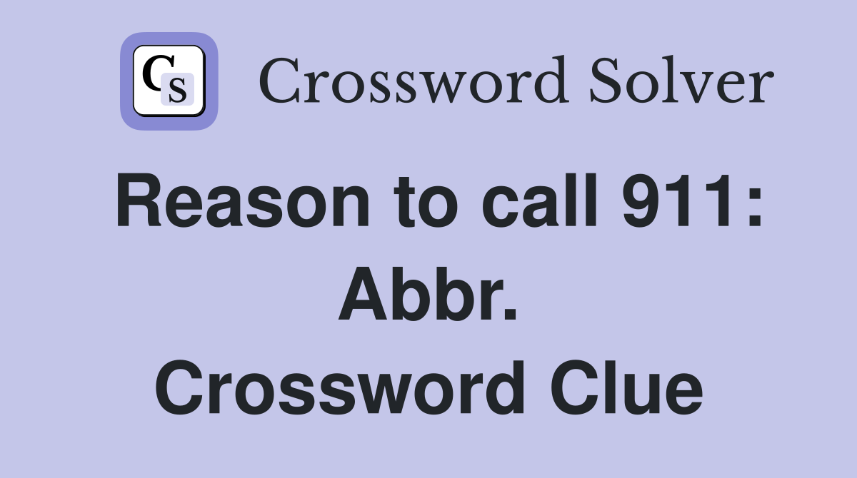 Reason to call 911: Abbr. Crossword Clue