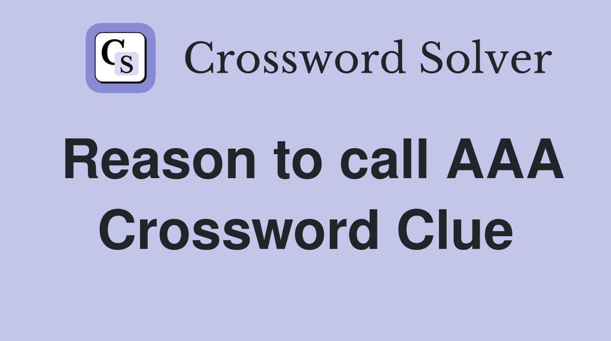 Reason to call AAA Crossword Clue