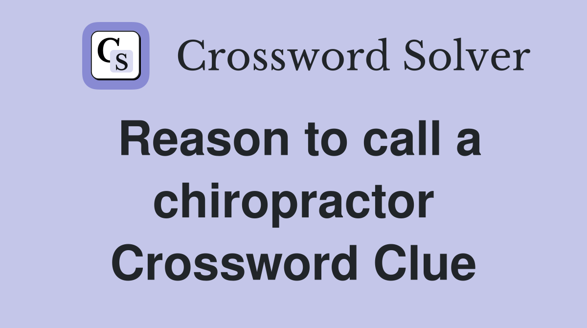 Reason to call a chiropractor Crossword Clue