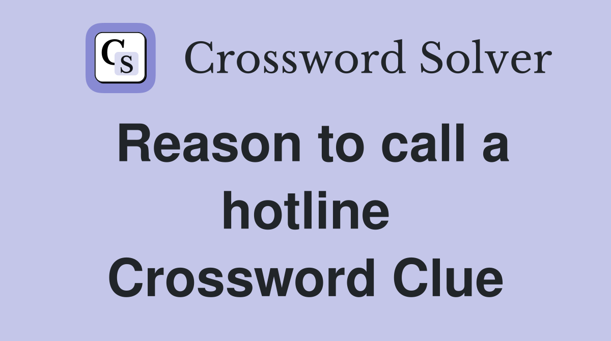 Reason to call a hotline Crossword Clue
