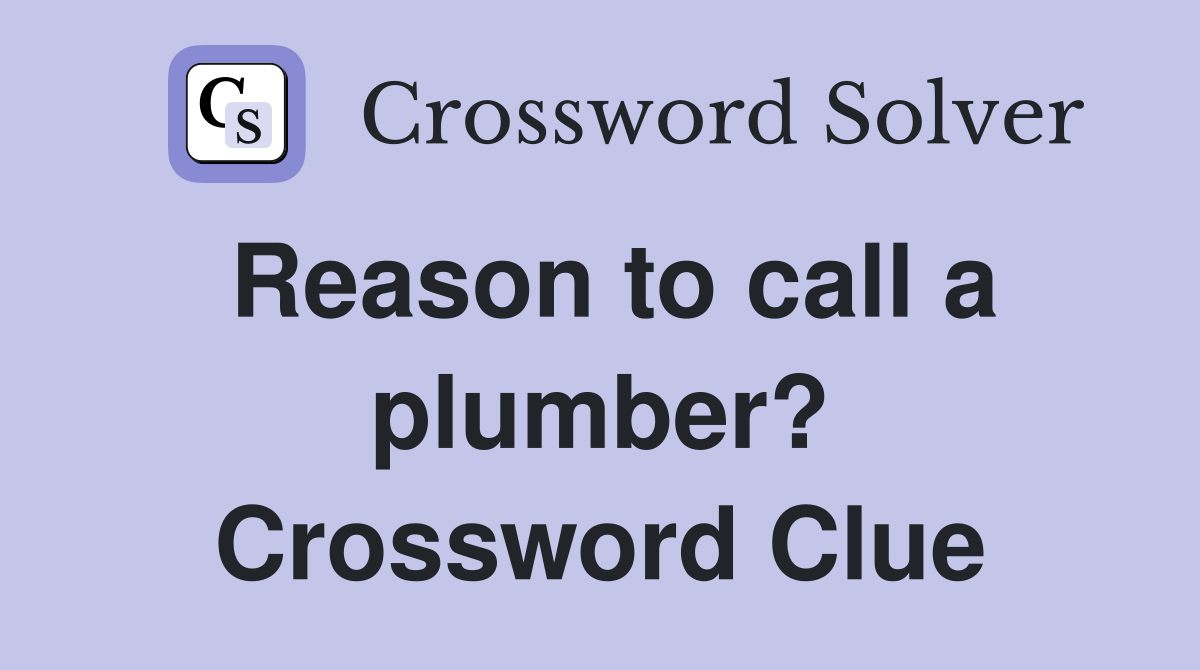 Reason to call a plumber? Crossword Clue