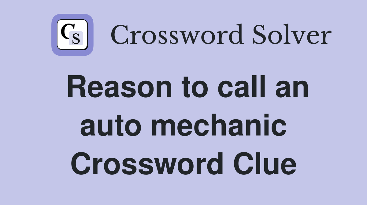 Reason to call an auto mechanic Crossword Clue