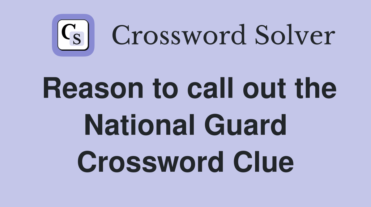 Reason to call out the National Guard Crossword Clue