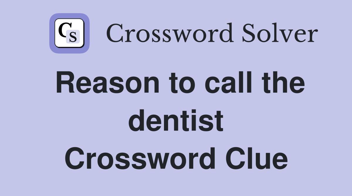 Reason to call the dentist Crossword Clue