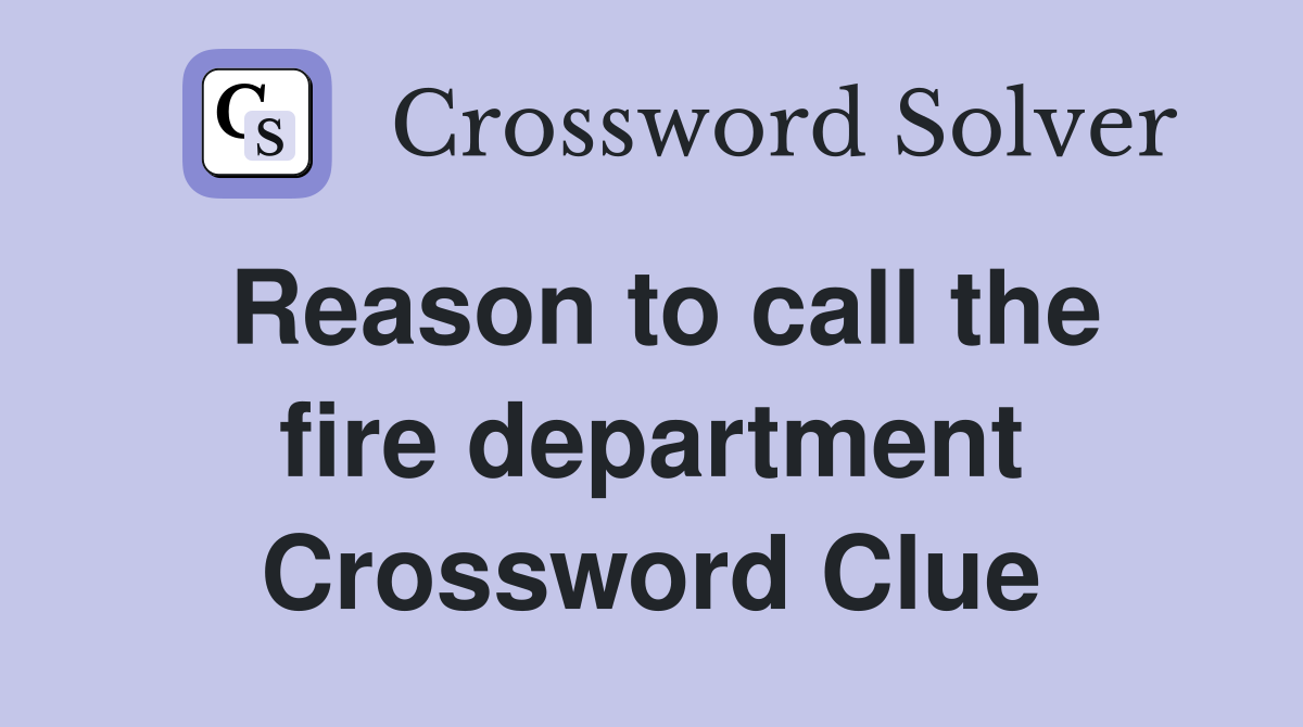 Reason to call the fire department Crossword Clue